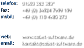 01803 262 383* +49 (0) 34924 7999 199 +49 (0) 170 4985 273   www.cobet-software.de kontakt@cobet-software.de   telefon: fax: mobil:   web: email: